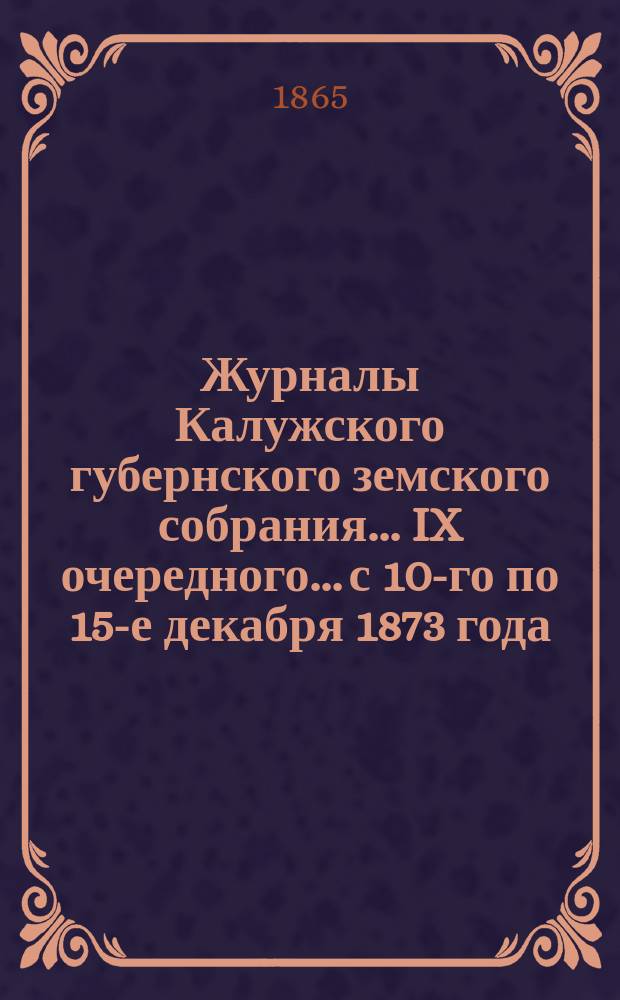 Журналы Калужского губернского земского собрания... IX очередного... с 10-го по 15-е декабря 1873 года. Приложения... : Приложения...