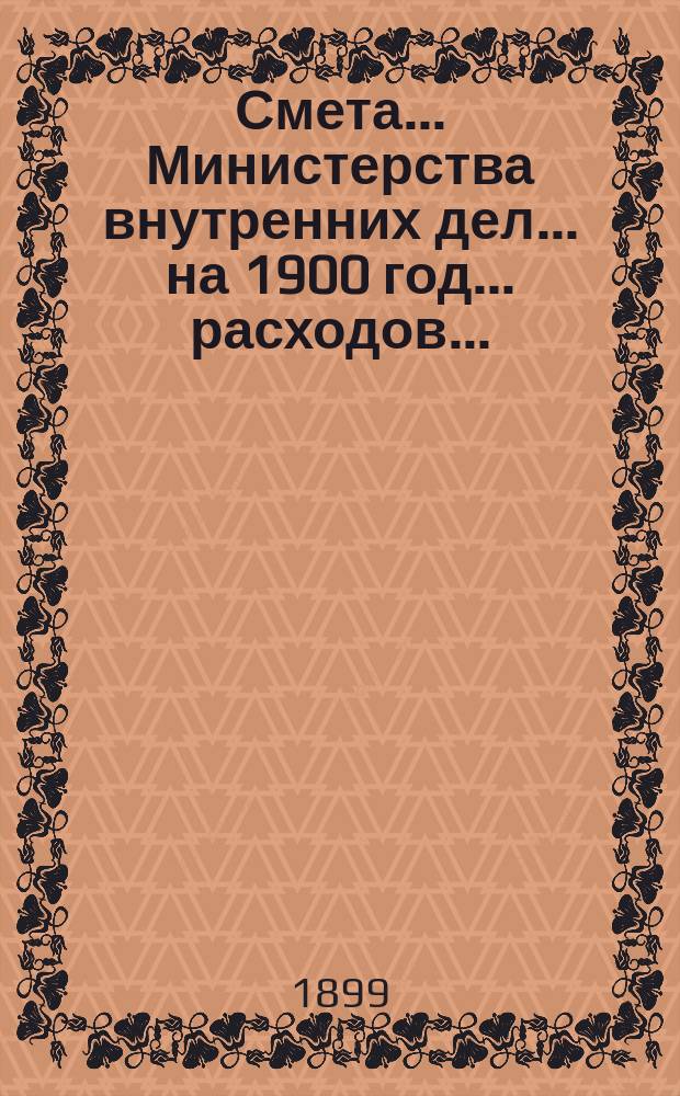 Смета... Министерства внутренних дел... на 1900 год... расходов...