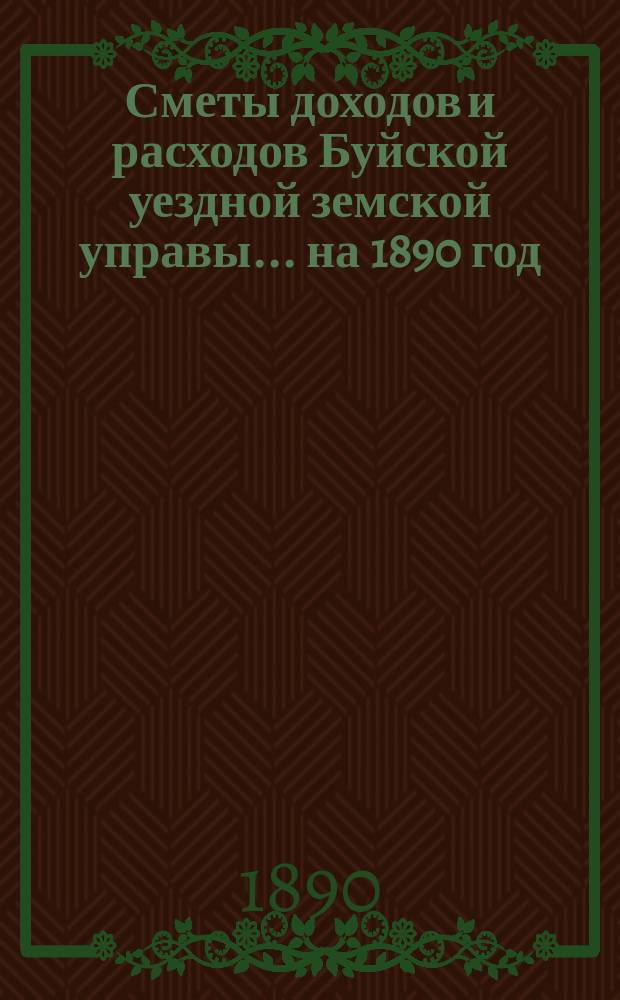 Сметы доходов и расходов Буйской уездной земской управы... на 1890 год