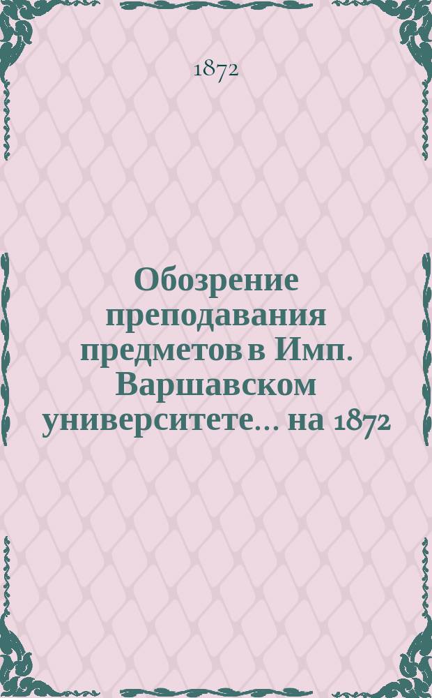 Обозрение преподавания предметов в Имп. Варшавском университете... на 1872/3 академический год