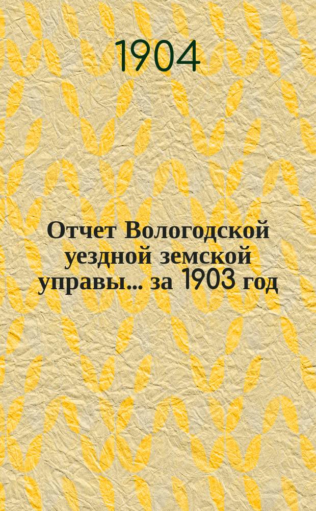 Отчет Вологодской уездной земской управы... за 1903 год
