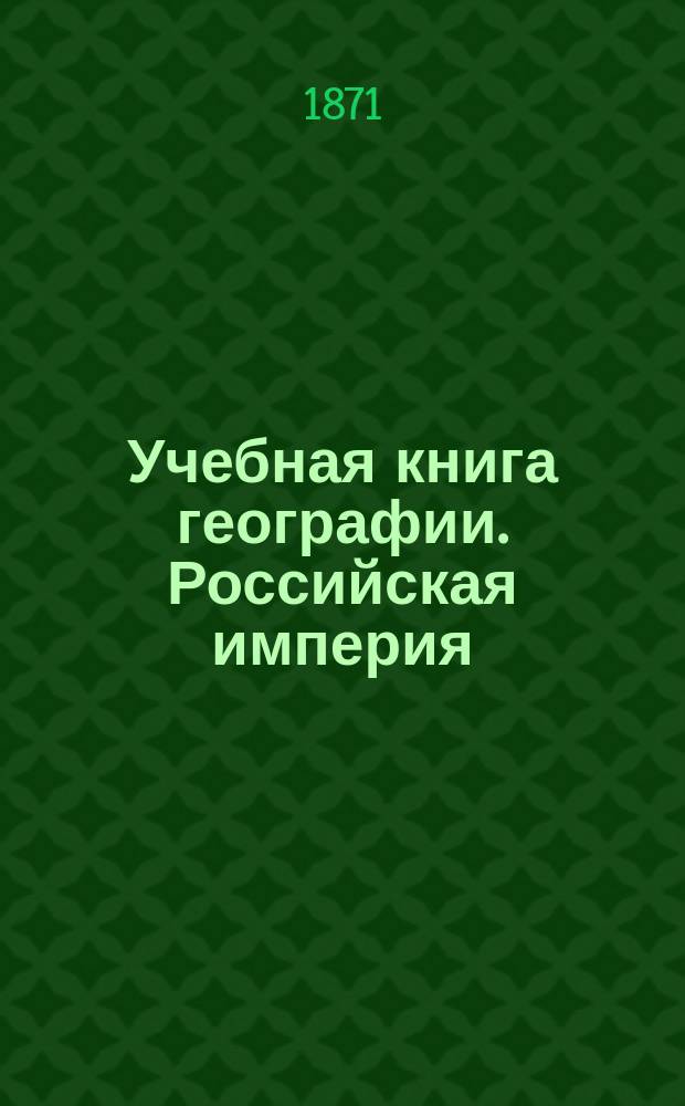 Учебная книга географии. Российская империя : Курс гимназ. : С карт. всей России