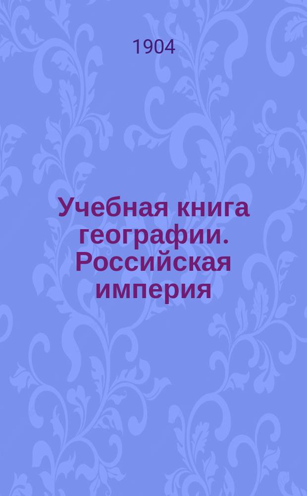 Учебная книга географии. Российская империя : Курс гимназ