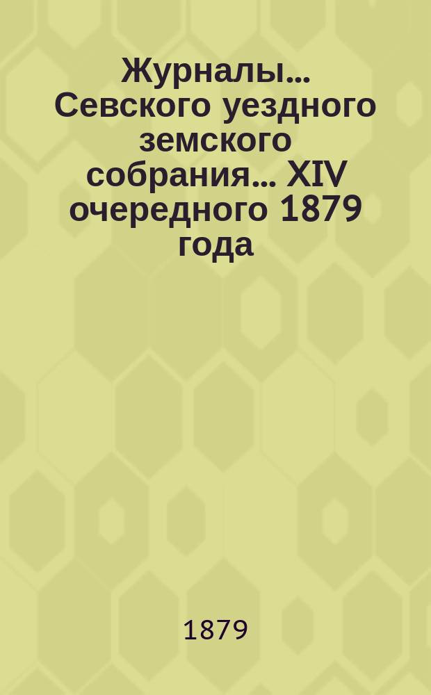Журналы... Севского уездного земского собрания. ... XIV очередного 1879 года