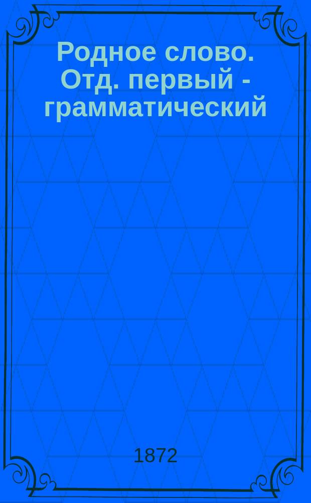 Родное слово. Отд. первый - грамматический : Год третий : Первонач. практ. грамматика с хрестоматией
