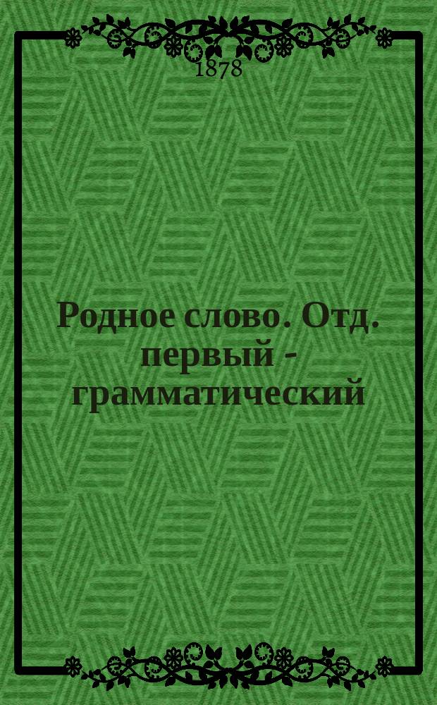 Родное слово. Отд. первый - грамматический : Год третий : Первонач. практ. грамматика с хрестоматией