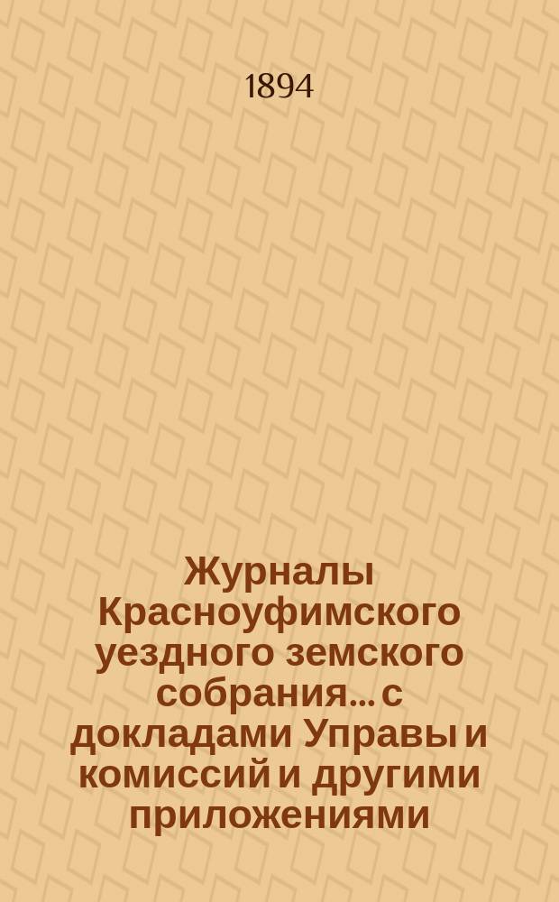 Журналы Красноуфимского уездного земского собрания... с докладами Управы и комиссий и другими приложениями. XXIV очередного... за 1893 год