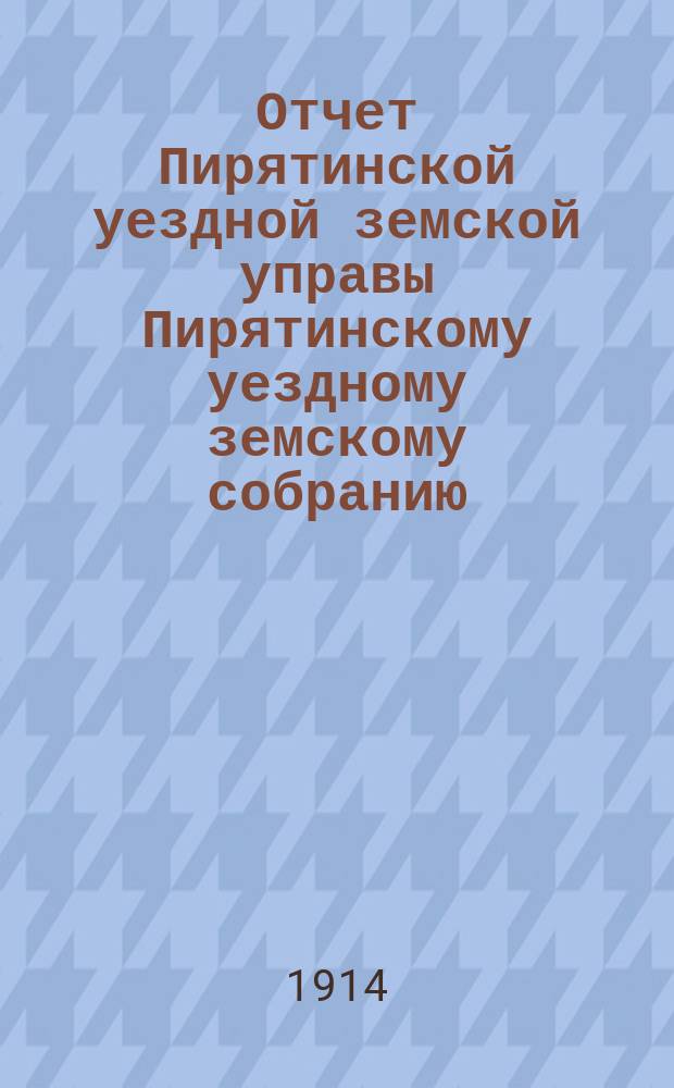 Отчет Пирятинской уездной земской управы Пирятинскому уездному земскому собранию... очередному... 50-го созыва, за 1913 год. Вып. 3 : Об агрономических мероприятиях в Пирятинском уезде