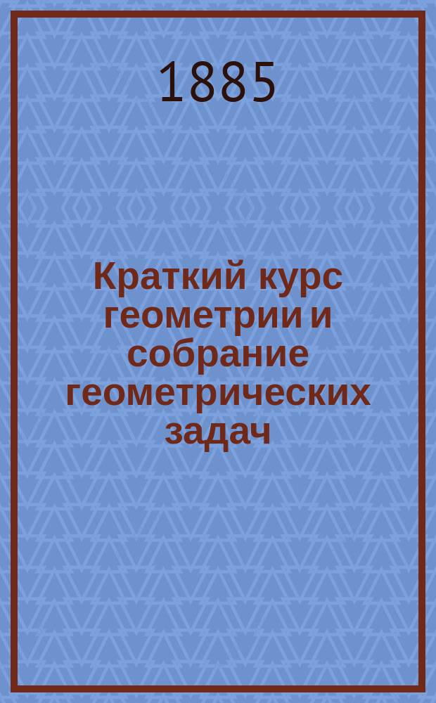 Краткий курс геометрии и собрание геометрических задач
