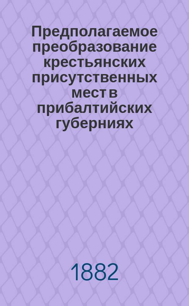 Предполагаемое преобразование крестьянских присутственных мест в прибалтийских губерниях