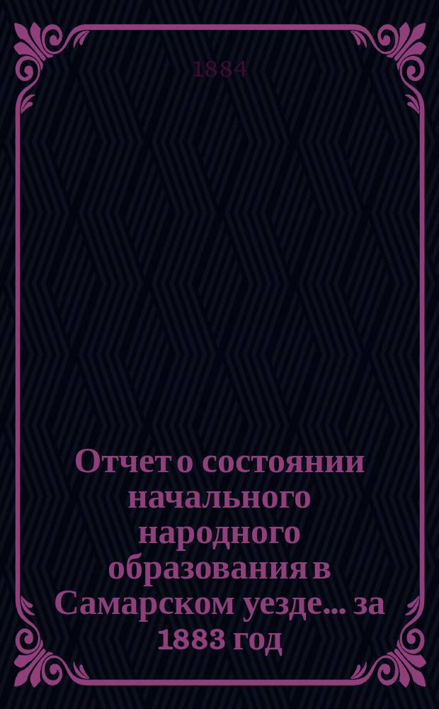 Отчет о состоянии начального народного образования в Самарском уезде... за 1883 год