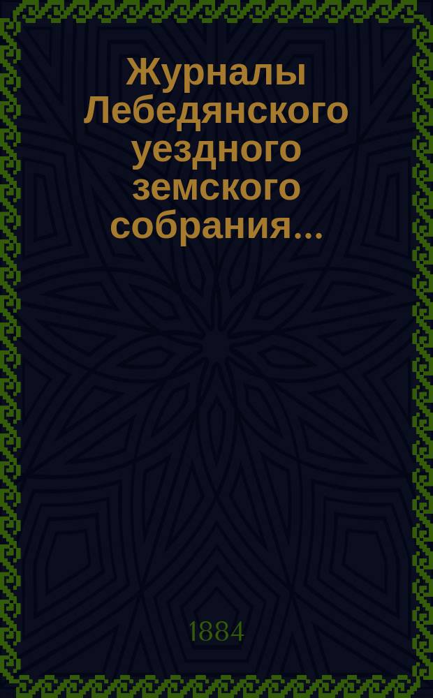Журналы Лебедянского уездного земского собрания.. : С прил. XIX очередного... сентябрьской сессии 1883 года