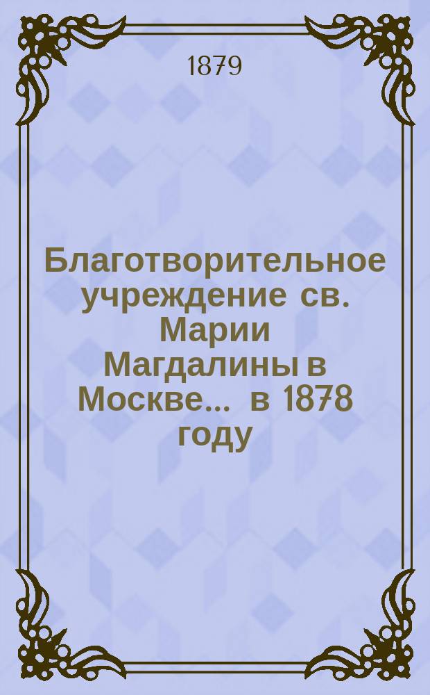 Благотворительное учреждение св. Марии Магдалины в Москве. ... в 1878 году