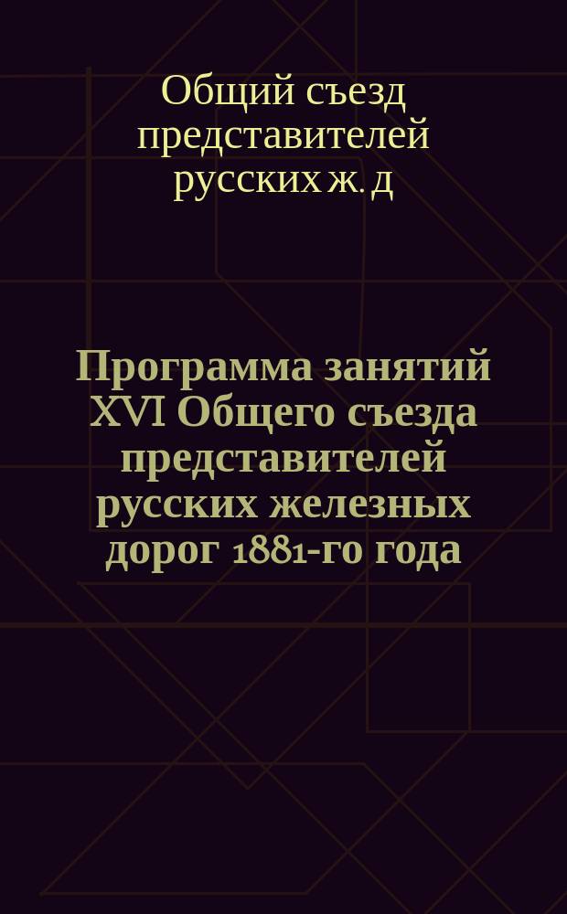 Программа занятий XVI Общего съезда представителей русских железных дорог 1881-го года