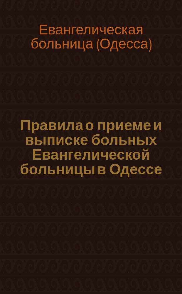Правила о приеме и выписке больных Евангелической больницы в Одессе; Правила для больных Евангелической больницы в Одессе