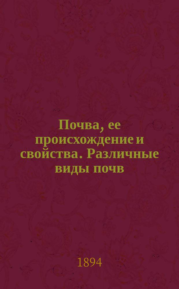 Почва, ее происхождение и свойства. Различные виды почв : Общедоступное изложение
