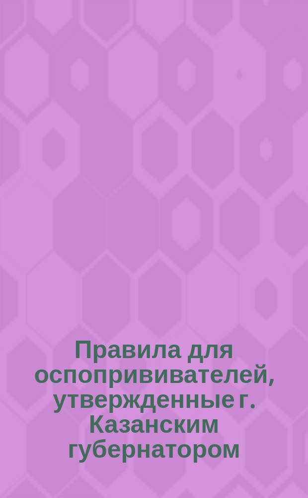 Правила для оспопрививателей, утвержденные г. Казанским губернатором