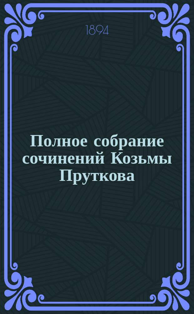 Полное собрание сочинений Козьмы Пруткова : С портр., fac-simile и биогр. сведениями
