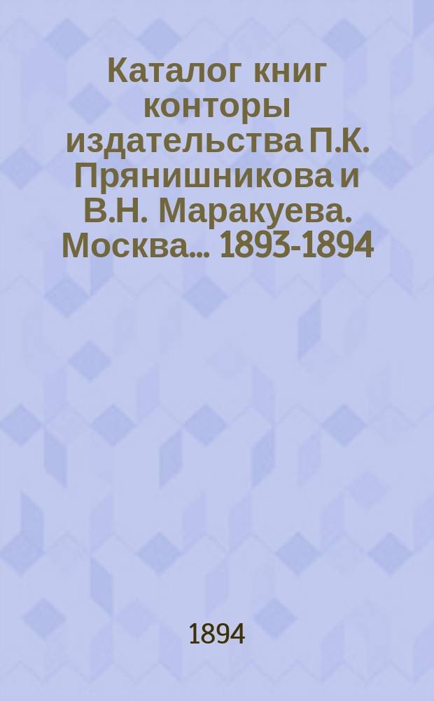 Каталог книг конторы издательства П.К. Прянишникова и В.Н. Маракуева. Москва... ... 1893-1894