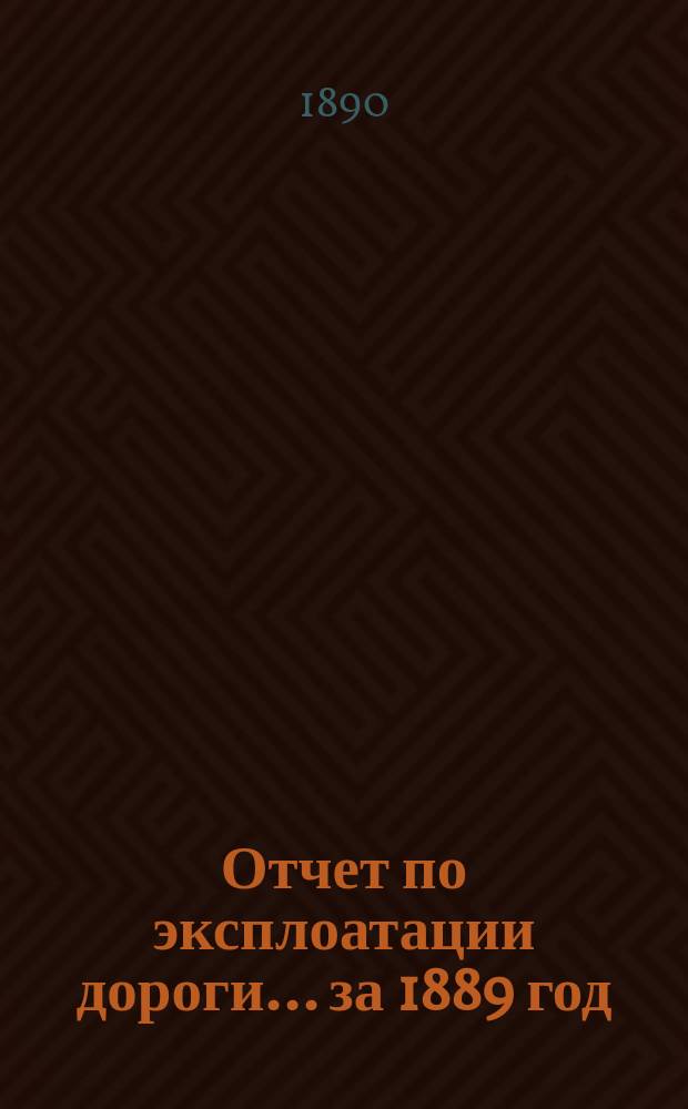 Отчет по эксплоатации дороги... за 1889 год