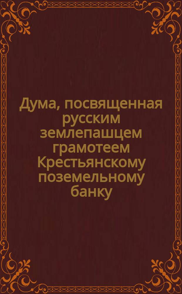 Дума, посвященная русским землепашцем грамотеем Крестьянскому поземельному банку