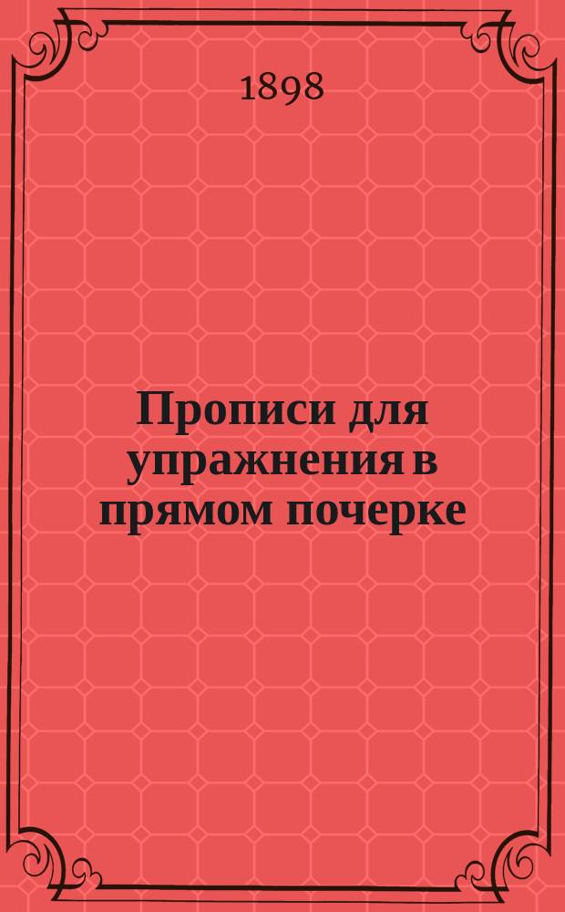 ... Прописи для упражнения в прямом почерке : (Учеб. пособие для начальных школ)