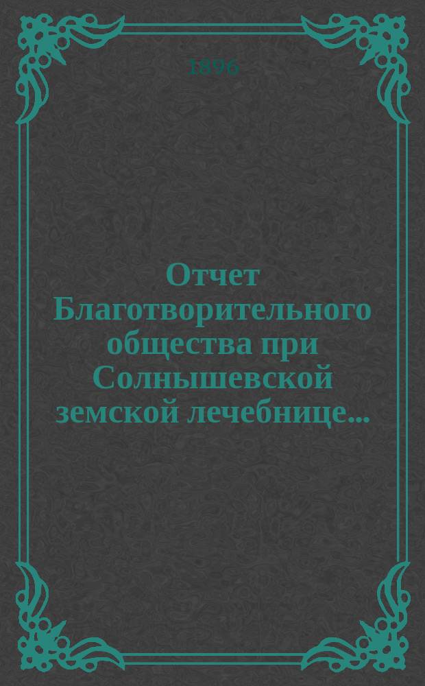 Отчет Благотворительного общества при Солнышевской земской лечебнице...