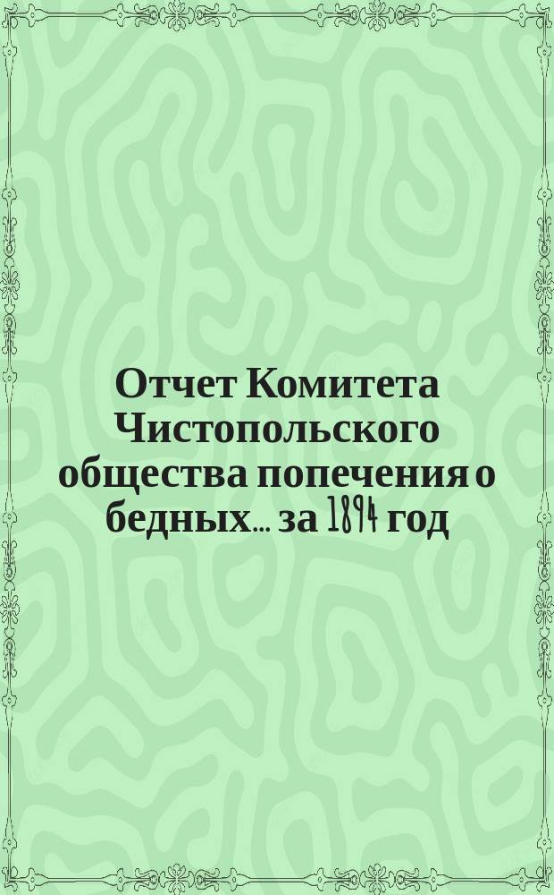 Отчет Комитета Чистопольского общества попечения о бедных... за 1894 год