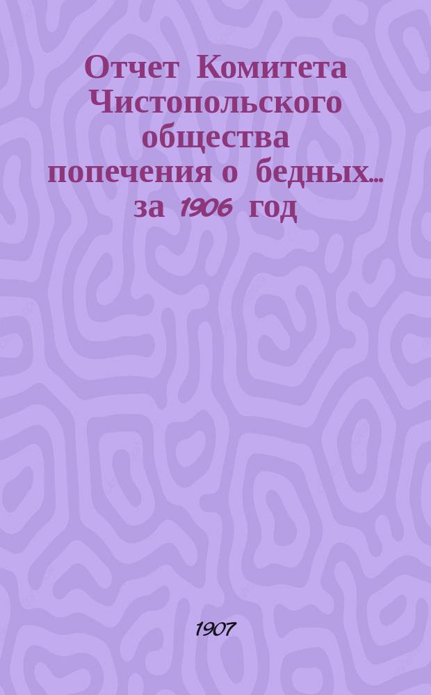 Отчет Комитета Чистопольского общества попечения о бедных... за 1906 год