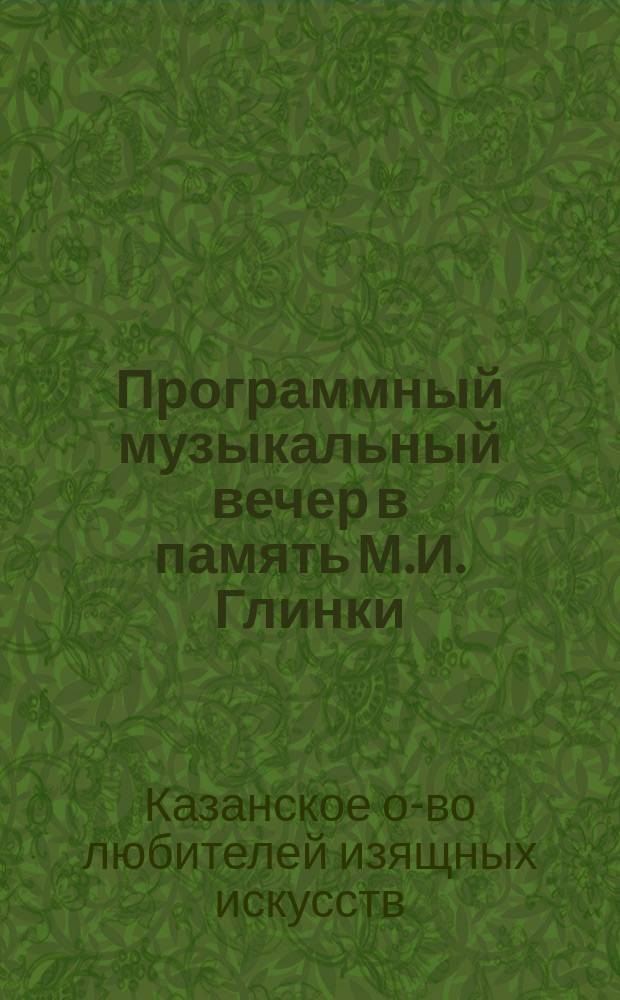 Программный музыкальный вечер в память М.И. Глинки : Краткая биогр. и программа