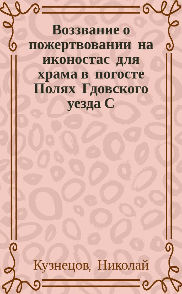 Воззвание [о пожертвовании на иконостас для храма в погосте Полях Гдовского уезда С.-Петербургской епархии