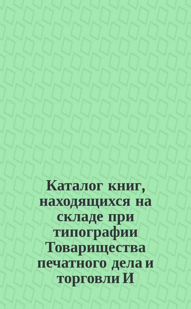 [Каталог книг, находящихся на складе при типографии Товарищества печатного дела и торговли И.Н. Кушнерев и К°]. № 13
