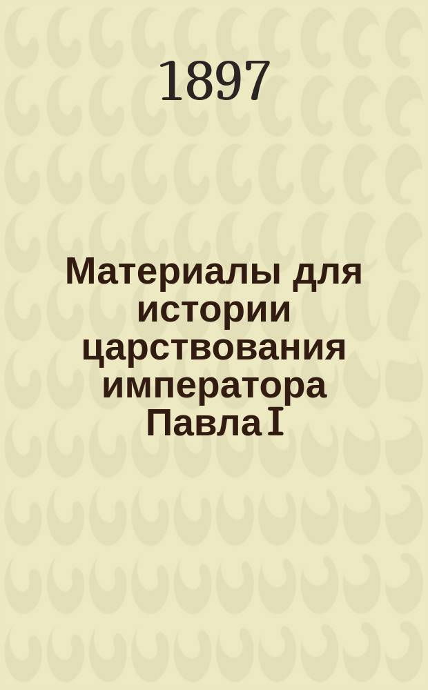 Материалы для истории царствования императора Павла I