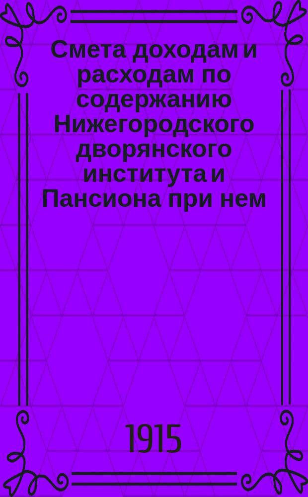 Смета доходам и расходам по содержанию Нижегородского дворянского института и Пансиона при нем... ... на 1916 год