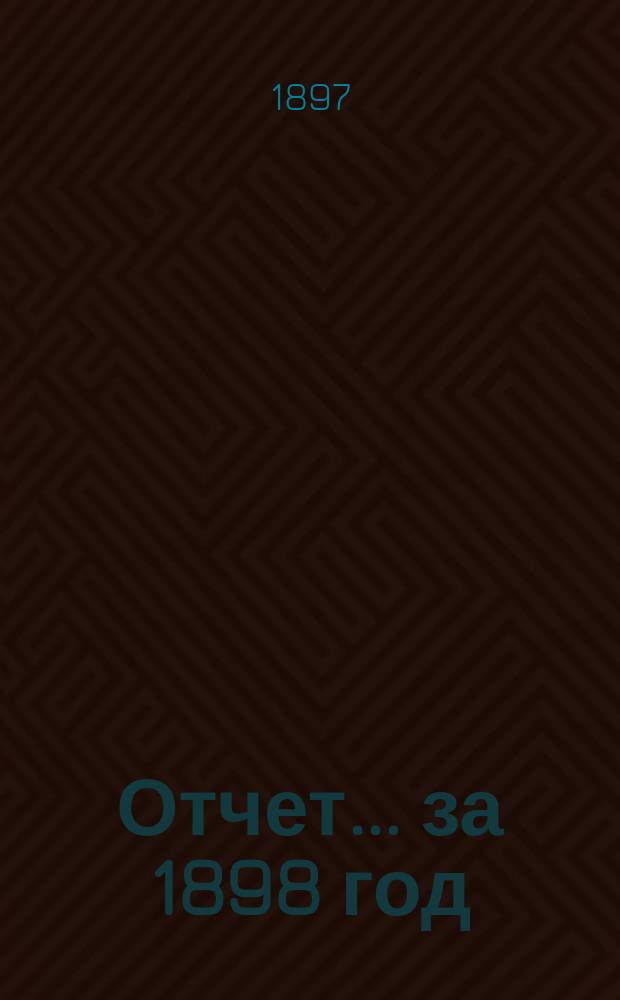 Отчет... ... за 1898 год