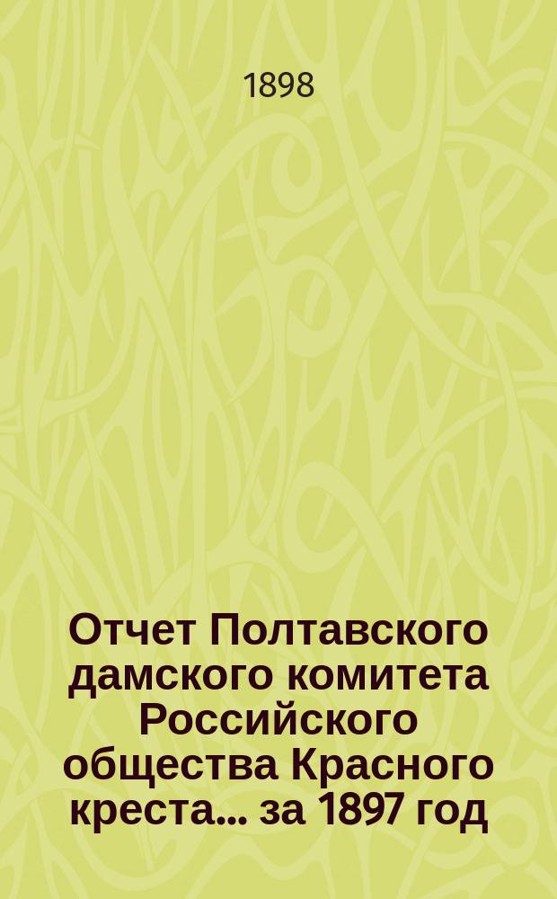 Отчет Полтавского дамского комитета Российского общества Красного креста... ... за 1897 год