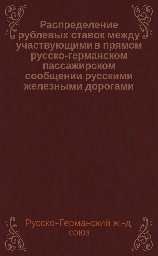 Распределение рублевых ставок между участвующими в прямом русско-германском пассажирском сообщении русскими железными дорогами : К тарифу № 6230, опубл. в № 827 Сборника тарифов росс. ж. д
