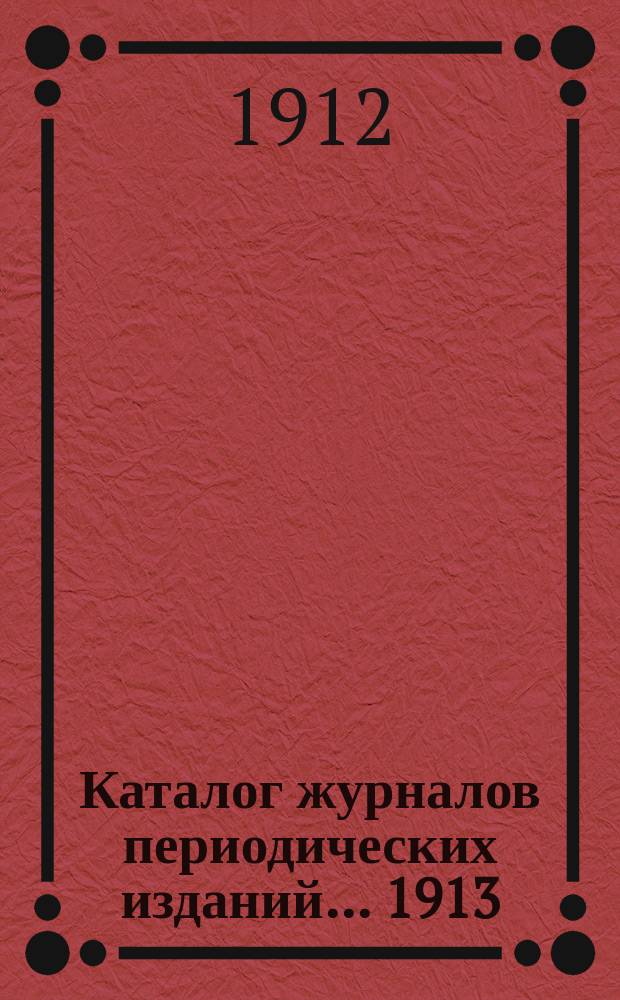 Каталог журналов периодических изданий. ...1913
