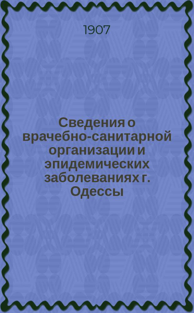 Сведения о врачебно-санитарной организации и эпидемических заболеваниях г. Одессы. Г. 11 : 1907 № 3/4 (219) - 23 (229)