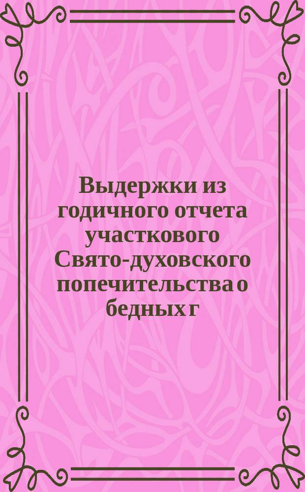 Выдержки из годичного отчета участкового Свято-духовского попечительства о бедных г. Харькова... ... за 1896 год