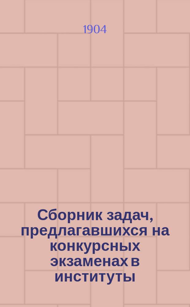 Сборник задач, предлагавшихся на конкурсных экзаменах в институты: инженеров путей сообщения, гражданских инженеров, Технологическом и др. Ч. 4 : Физика