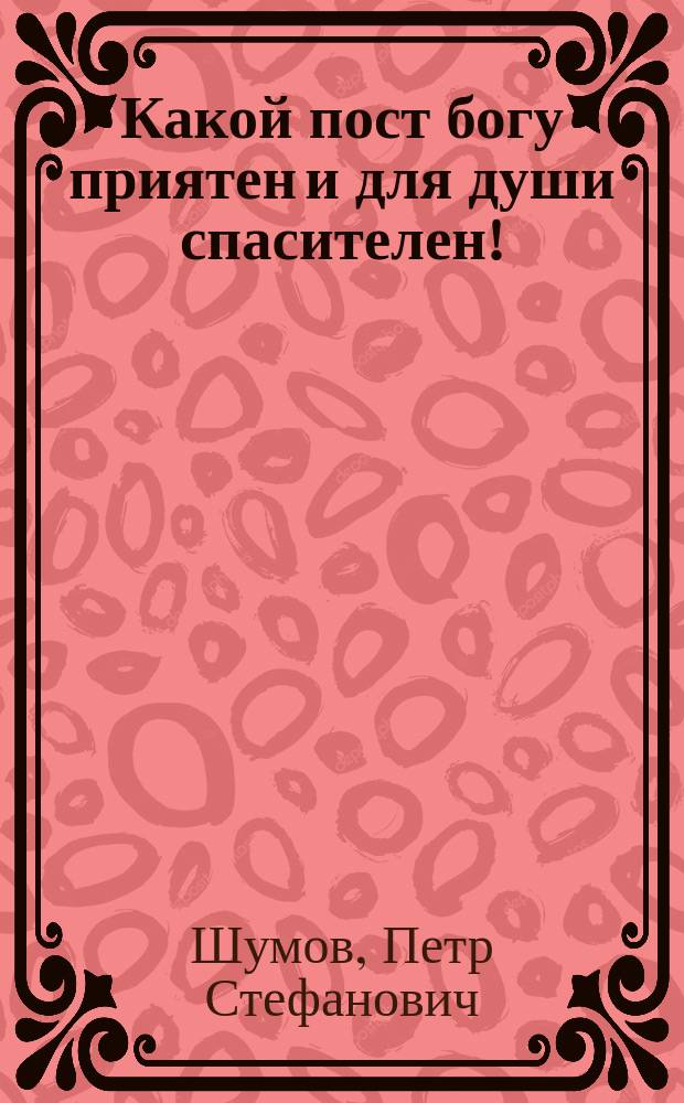 Какой пост богу приятен и для души спасителен! : (Слово в первое воскресенье великого поста)