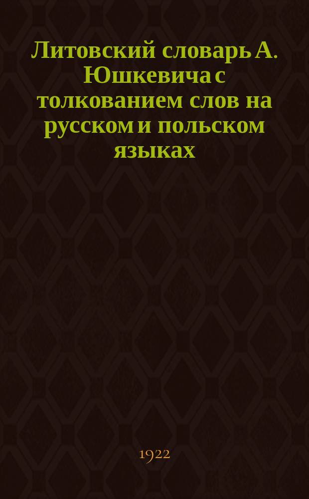 Литовский словарь А. Юшкевича с толкованием слов на русском и польском языках : Т. [1]-. Т. 2. Вып. 1. (Вып. 3) : [K, K]
