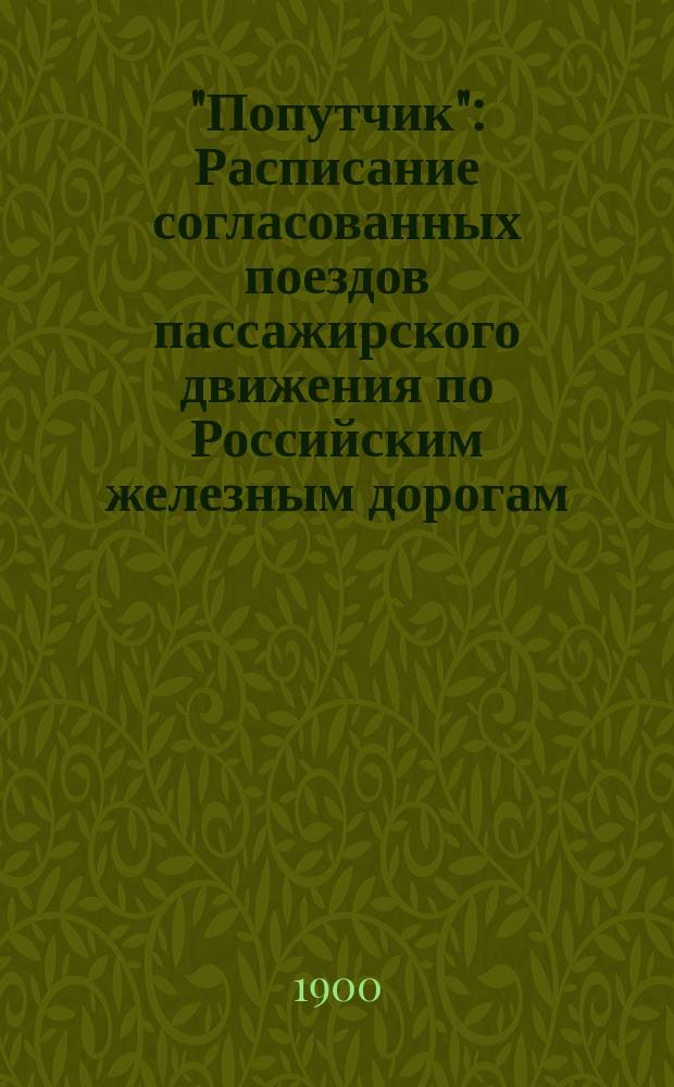 "Попутчик" : Расписание согласованных поездов пассажирского движения по Российским железным дорогам... Вып. 1-. Вып. 3 : На летний период 1900 г.