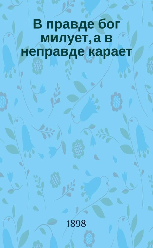 В правде бог милует, а в неправде карает