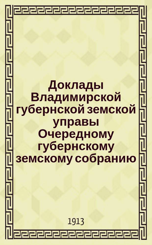 Доклады Владимирской губернской земской управы Очередному губернскому земскому собранию.. : По ветеринарной части. ... 1913 года