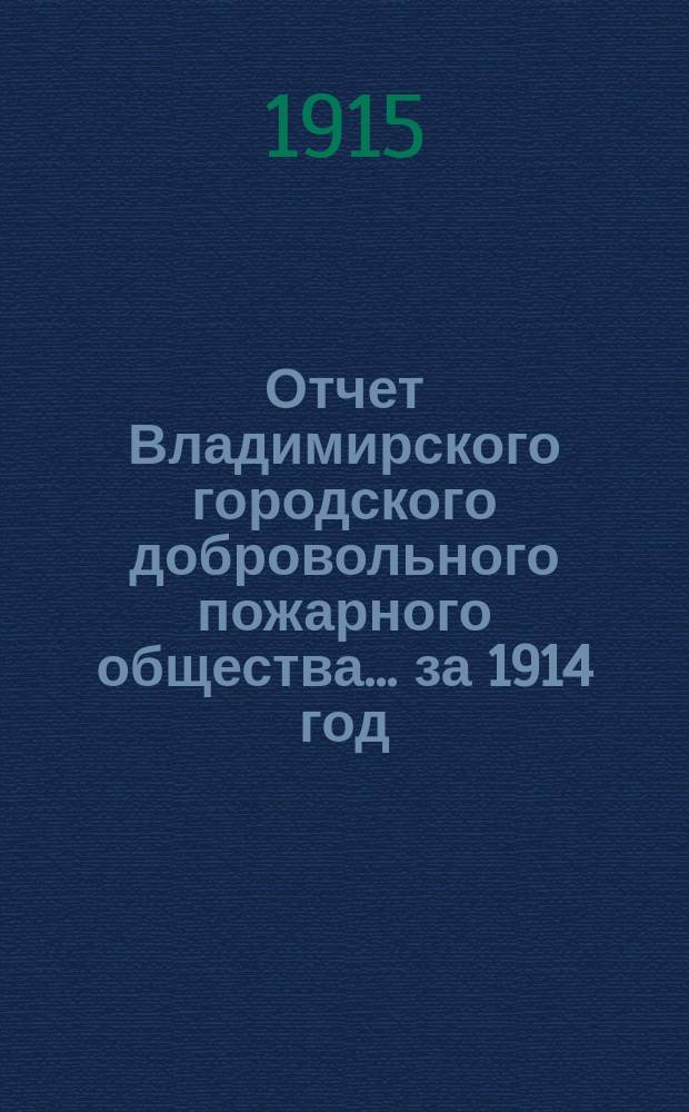 Отчет Владимирского городского добровольного пожарного общества... ... за 1914 год