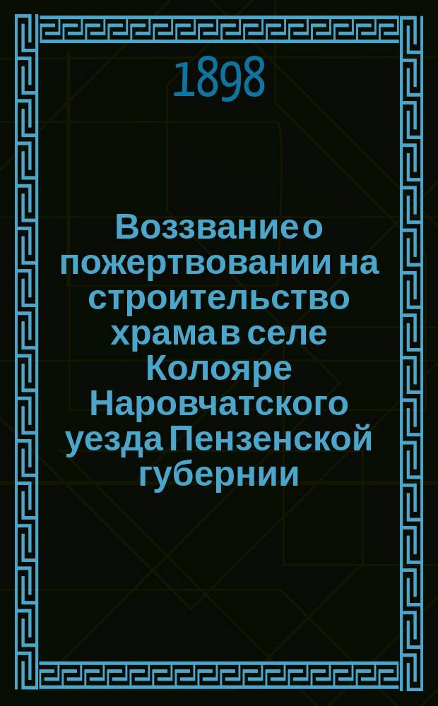 Воззвание [о пожертвовании на строительство храма в селе Колояре Наровчатского уезда Пензенской губернии]