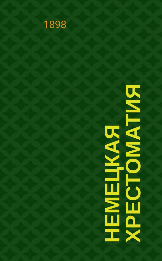 Немецкая хрестоматия = Deutsches Lesebuch fur ein-und mehrklassige Schulen. Zusammengestellt und herausgegeben von Karl August Hoch, Oberlehrer an der Scheibler'schen Schule zu Lodz