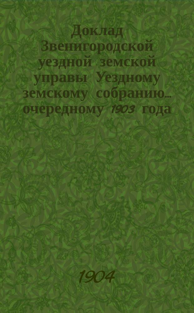 Доклад Звенигородской уездной земской управы Уездному земскому собранию... ... очередному 1903 года : Об Одинцовском земском приюте для престарелых и неимущих